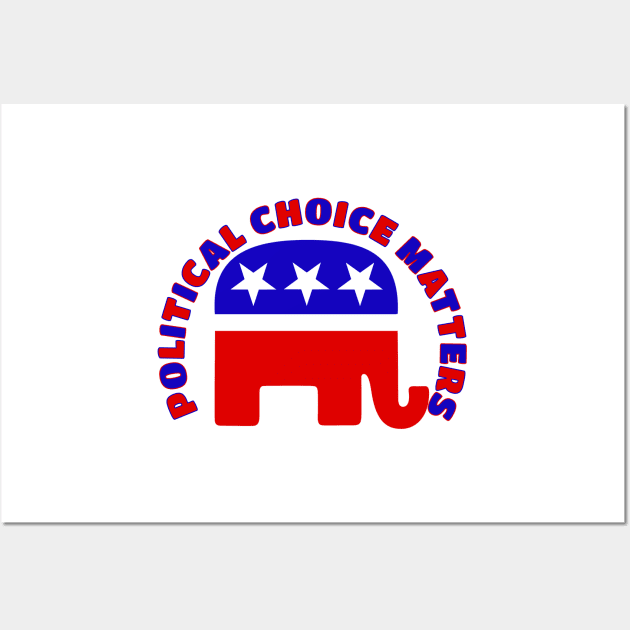 POLITICAL CHOICE MATTERS Pro-Republican Design Wall Art by Roly Poly Roundabout